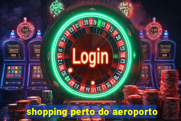 shopping perto do aeroporto